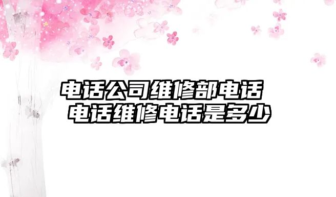 電話公司維修部電話 電話維修電話是多少