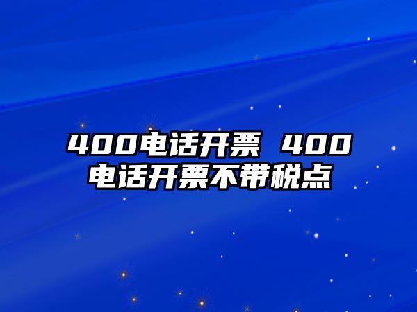 400電話開票 400電話開票不帶稅點(diǎn)