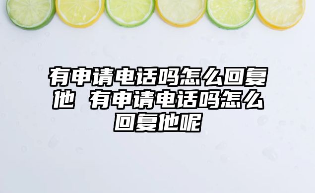 有申請電話嗎怎么回復(fù)他 有申請電話嗎怎么回復(fù)他呢