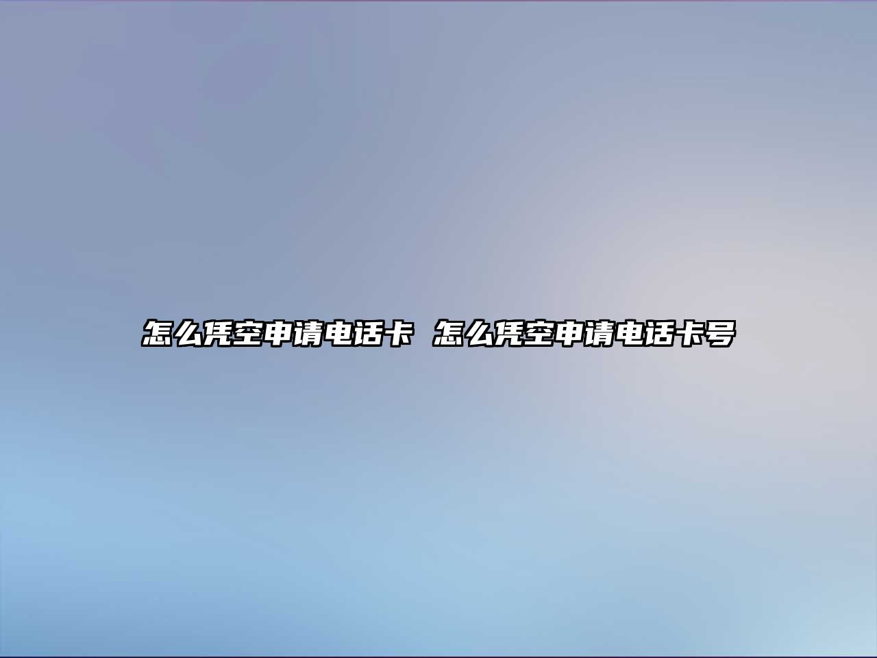 怎么憑空申請(qǐng)電話卡 怎么憑空申請(qǐng)電話卡號(hào)