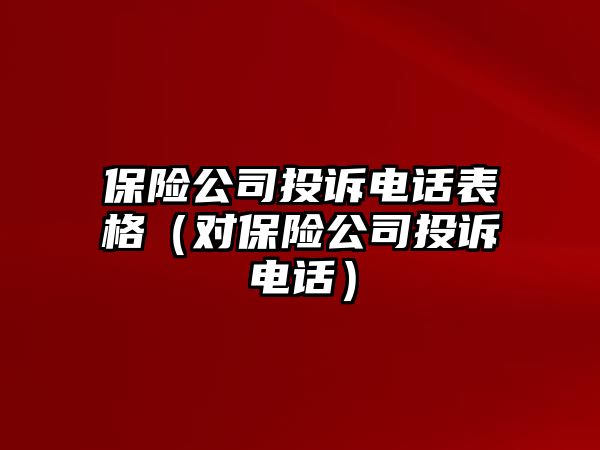 保險公司投訴電話表格（對保險公司投訴電話）