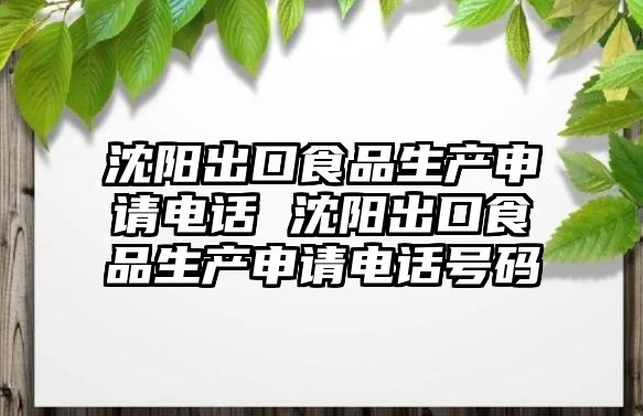 沈陽出口食品生產(chǎn)申請電話 沈陽出口食品生產(chǎn)申請電話號(hào)碼