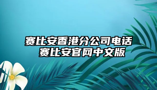 賽比安香港分公司電話 賽比安官網(wǎng)中文版