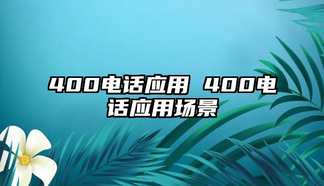 400電話應(yīng)用 400電話應(yīng)用場景