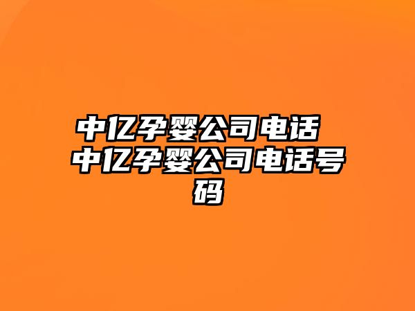 中億孕嬰公司電話 中億孕嬰公司電話號(hào)碼