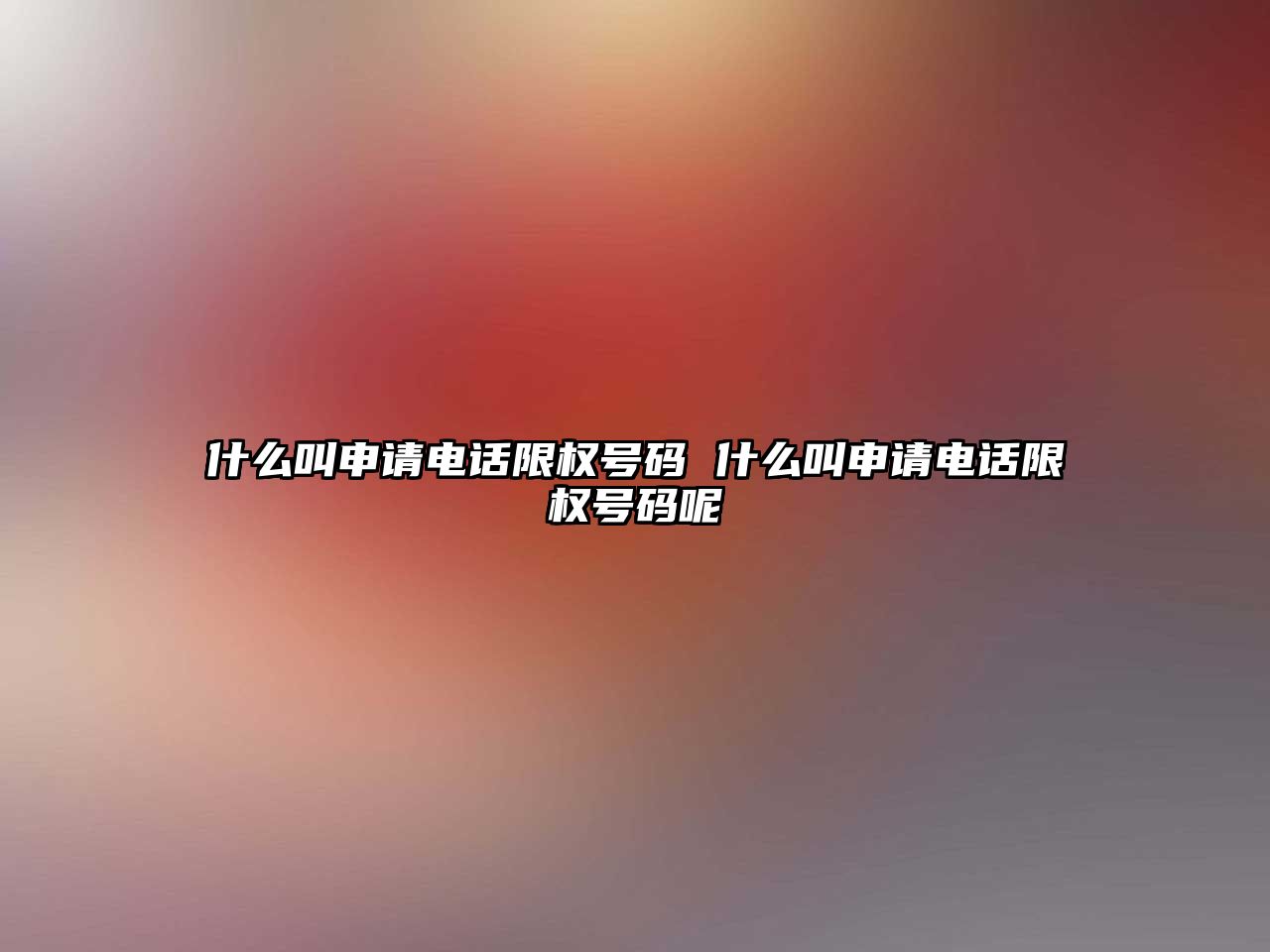 什么叫申請(qǐng)電話限權(quán)號(hào)碼 什么叫申請(qǐng)電話限權(quán)號(hào)碼呢