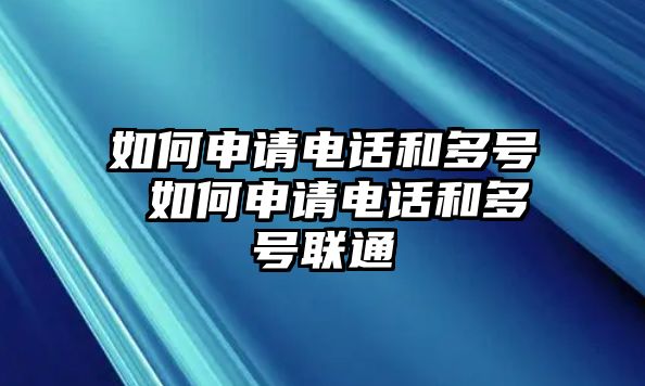 如何申請電話和多號 如何申請電話和多號聯(lián)通