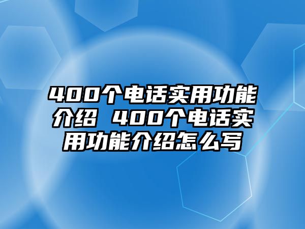 400個(gè)電話實(shí)用功能介紹 400個(gè)電話實(shí)用功能介紹怎么寫