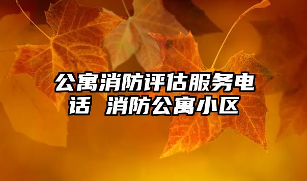 公寓消防評估服務電話 消防公寓小區(qū)