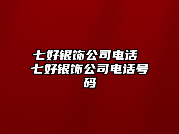 七好銀飾公司電話 七好銀飾公司電話號(hào)碼