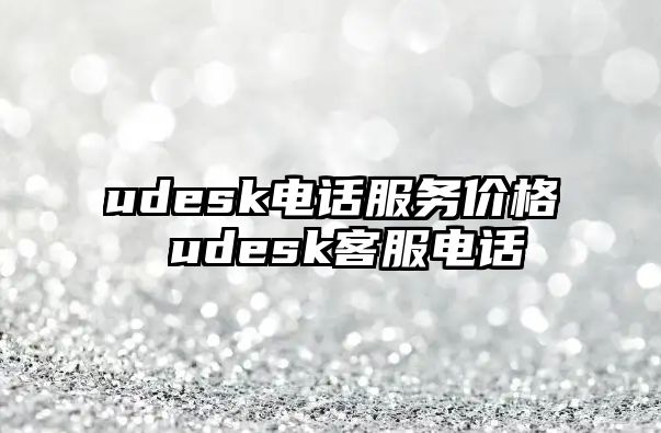 udesk電話服務(wù)價格 udesk客服電話