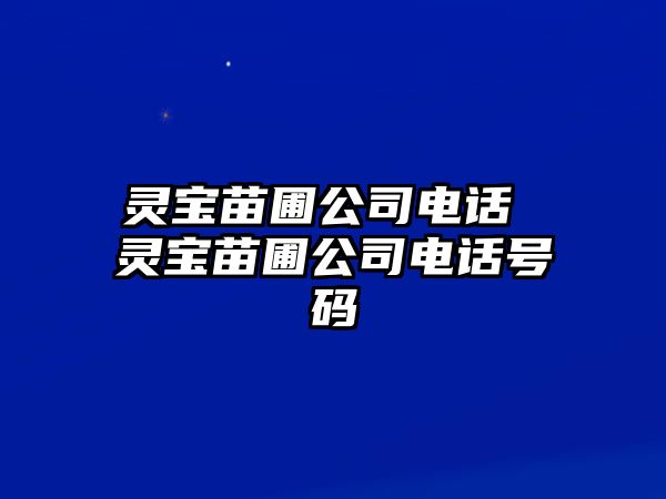 靈寶苗圃公司電話 靈寶苗圃公司電話號(hào)碼