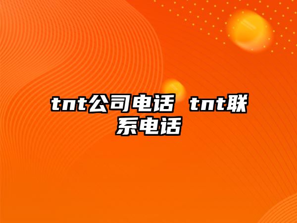 tnt公司電話 tnt聯(lián)系電話