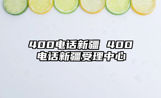 400電話新疆 400電話新疆受理中心