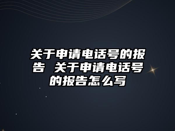 關于申請電話號的報告 關于申請電話號的報告怎么寫