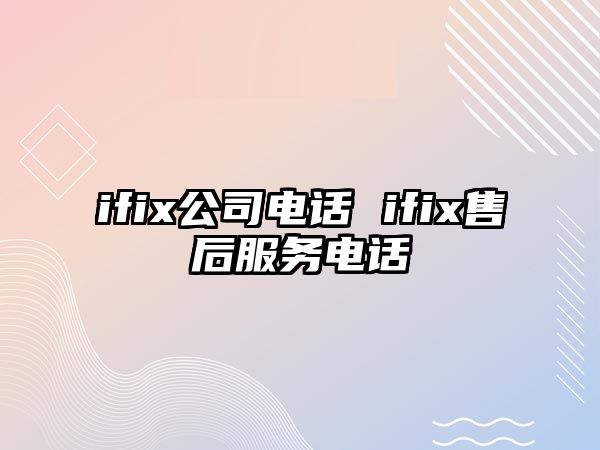 ifix公司電話 ifix售后服務(wù)電話