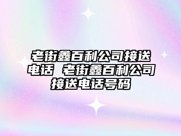 老街鑫百利公司接送電話 老街鑫百利公司接送電話號(hào)碼