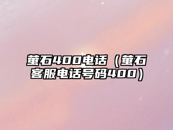 螢石400電話（螢石客服電話號碼400）