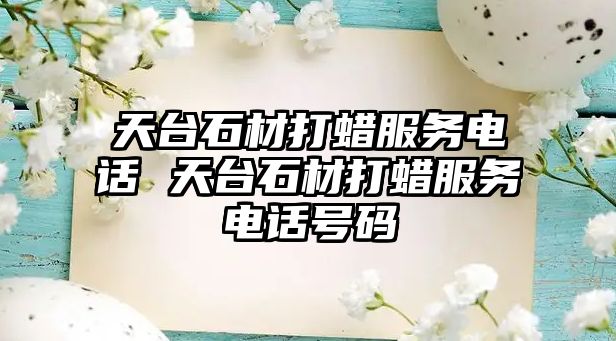 天臺石材打蠟服務電話 天臺石材打蠟服務電話號碼