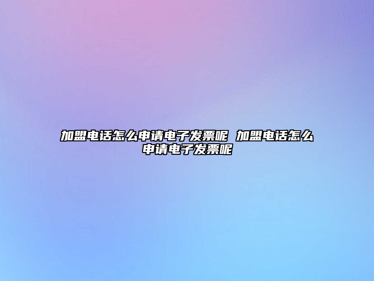 加盟電話怎么申請(qǐng)電子發(fā)票呢 加盟電話怎么申請(qǐng)電子發(fā)票呢