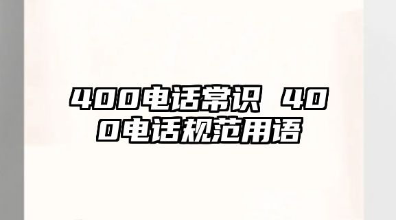 400電話(huà)常識(shí) 400電話(huà)規(guī)范用語(yǔ)