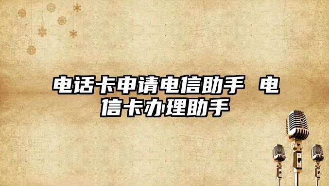 電話卡申請電信助手 電信卡辦理助手