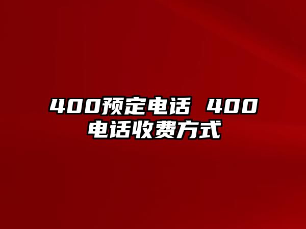 400預(yù)定電話 400電話收費(fèi)方式