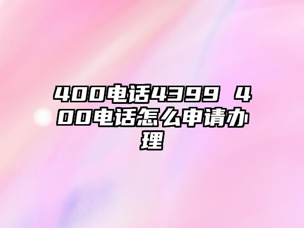 400電話4399 400電話怎么申請辦理