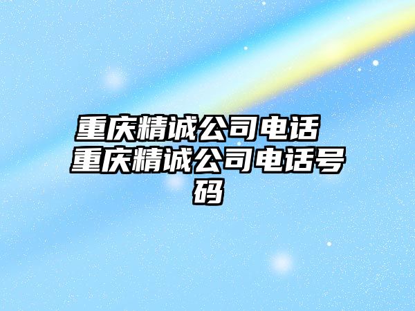 重慶精誠公司電話 重慶精誠公司電話號碼