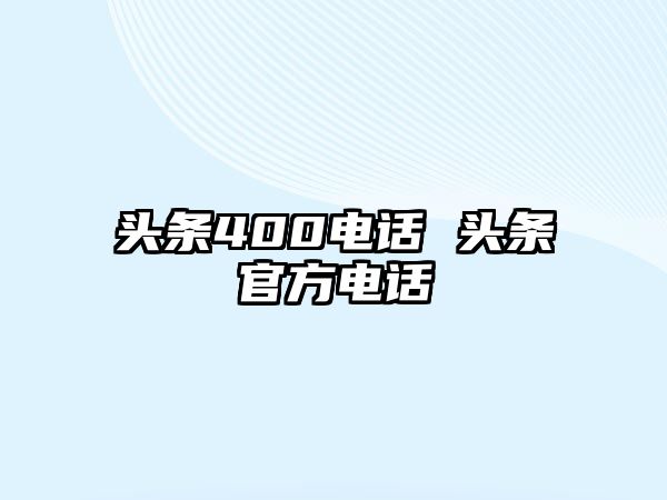 頭條400電話 頭條官方電話