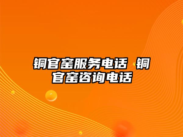 銅官窯服務電話 銅官窯咨詢電話