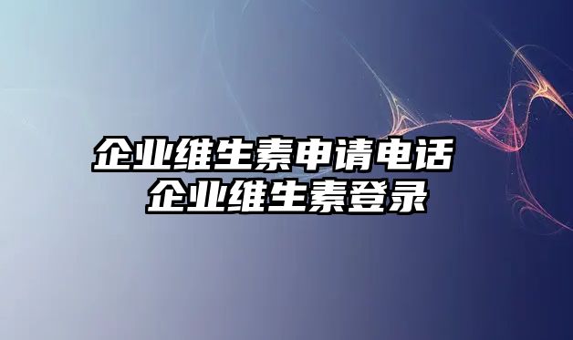 企業(yè)維生素申請電話 企業(yè)維生素登錄