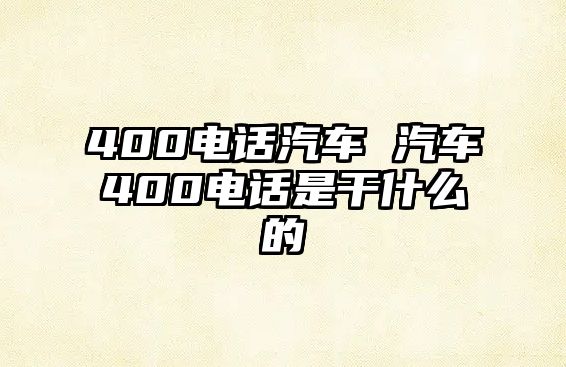 400電話汽車 汽車400電話是干什么的