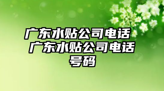 廣東水貼公司電話 廣東水貼公司電話號碼