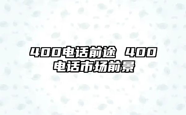 400電話前途 400電話市場前景