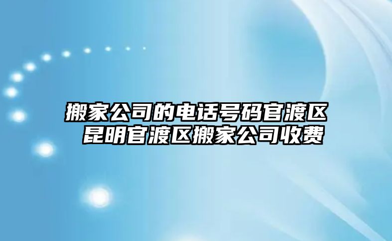 搬家公司的電話號(hào)碼官渡區(qū) 昆明官渡區(qū)搬家公司收費(fèi)