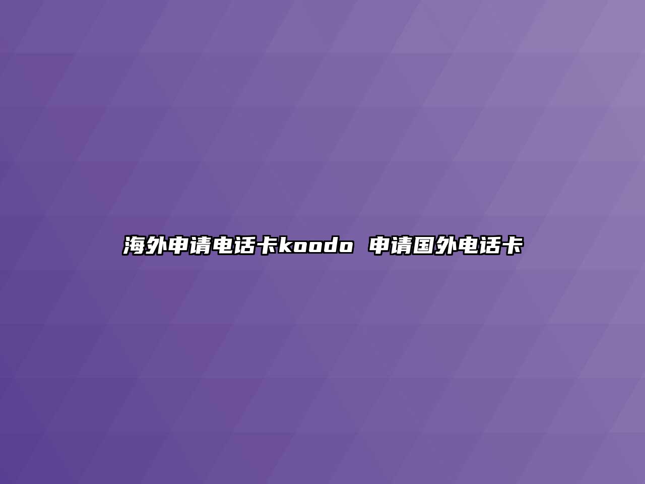 海外申請電話卡koodo 申請國外電話卡