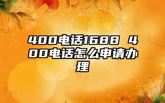 400電話1688 400電話怎么申請辦理