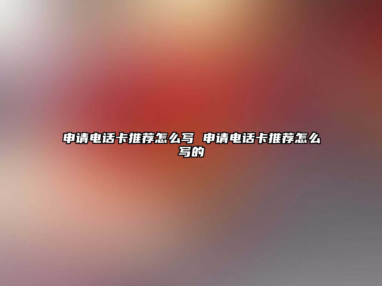 申請(qǐng)電話卡推薦怎么寫(xiě) 申請(qǐng)電話卡推薦怎么寫(xiě)的