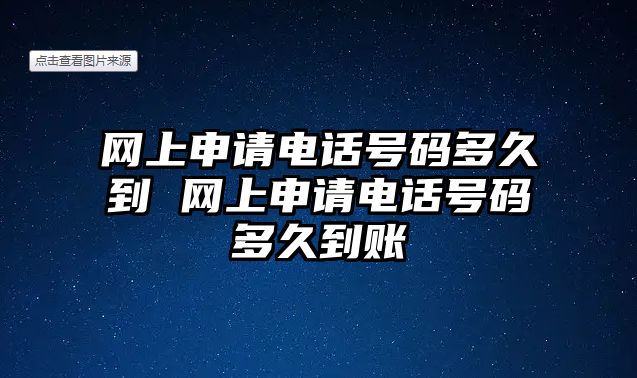 網(wǎng)上申請電話號碼多久到 網(wǎng)上申請電話號碼多久到賬