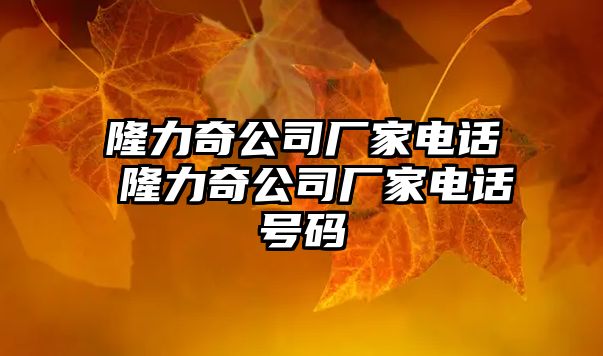 隆力奇公司廠家電話 隆力奇公司廠家電話號(hào)碼