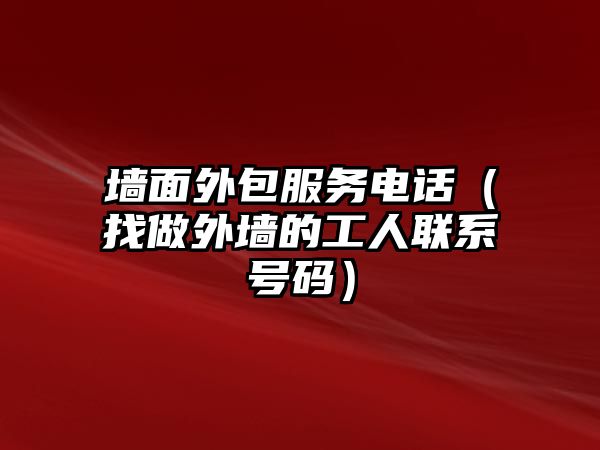 墻面外包服務(wù)電話（找做外墻的工人聯(lián)系號(hào)碼）