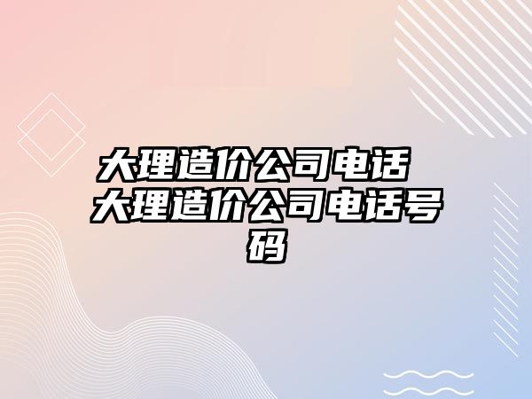 大理造價公司電話 大理造價公司電話號碼