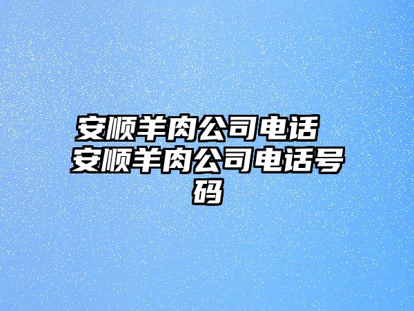 安順羊肉公司電話 安順羊肉公司電話號(hào)碼