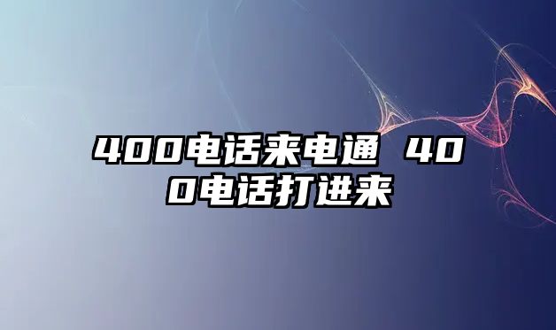 400電話來電通 400電話打進(jìn)來