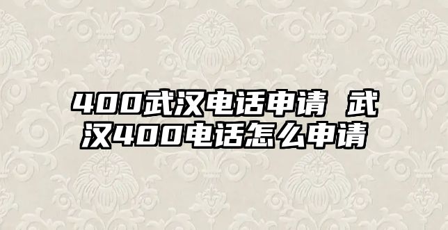 400武漢電話申請 武漢400電話怎么申請