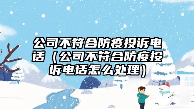 公司不符合防疫投訴電話（公司不符合防疫投訴電話怎么處理）