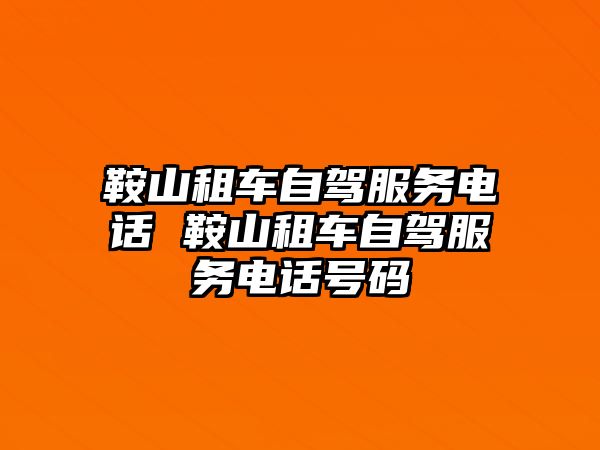 鞍山租車自駕服務(wù)電話 鞍山租車自駕服務(wù)電話號(hào)碼