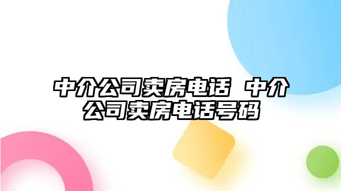 中介公司賣房電話 中介公司賣房電話號(hào)碼