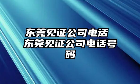 東莞見證公司電話 東莞見證公司電話號(hào)碼